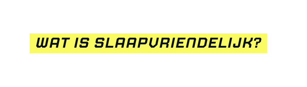Wat is slaapvriendelijk